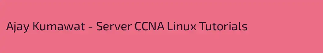 Ajay Kumawat - Server CCNA Linux Tutorials